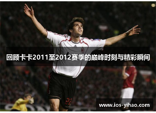回顾卡卡2011至2012赛季的巅峰时刻与精彩瞬间