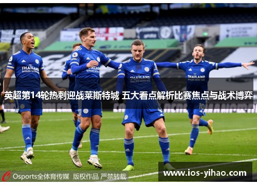 英超第14轮热刺迎战莱斯特城 五大看点解析比赛焦点与战术博弈