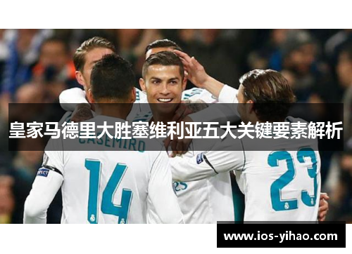 皇家马德里大胜塞维利亚五大关键要素解析