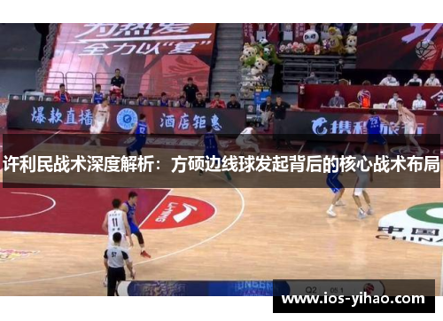 许利民战术深度解析：方硕边线球发起背后的核心战术布局