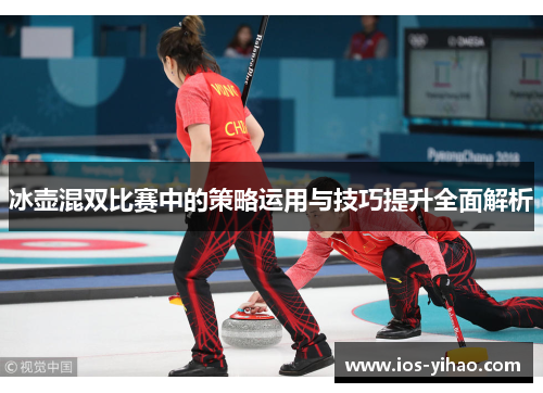 冰壶混双比赛中的策略运用与技巧提升全面解析