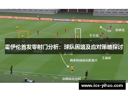 霍伊伦首发零射门分析：球队困境及应对策略探讨