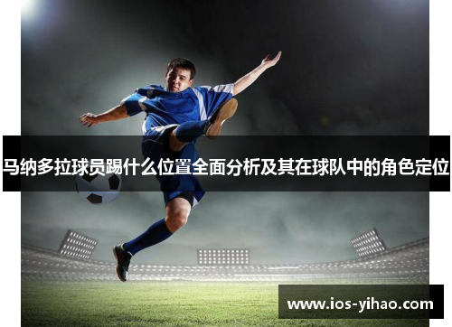 马纳多拉球员踢什么位置全面分析及其在球队中的角色定位